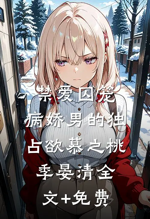 禁爱囚笼：病娇男的独占欲慕之桃季晏清全文+免费