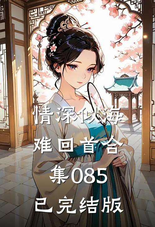 情深似海难回首合集085已完结版