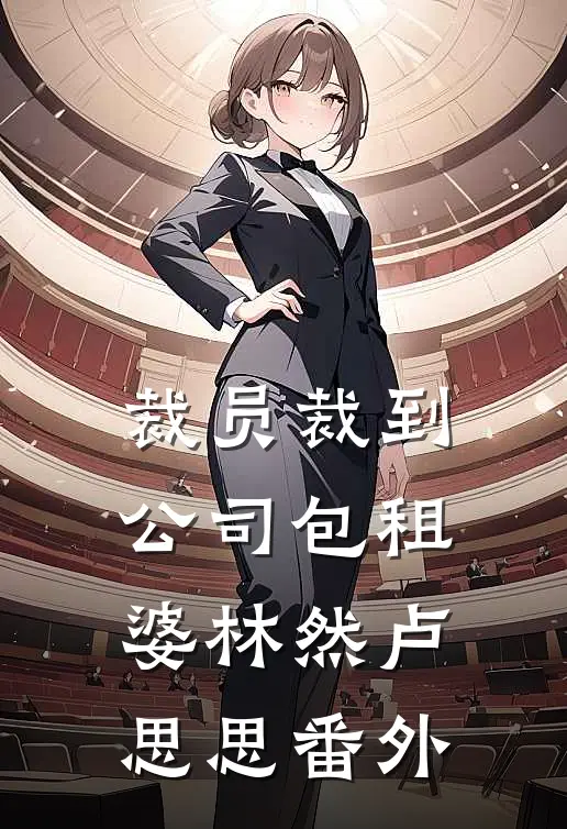 裁员裁到公司包租婆林然卢思思番外