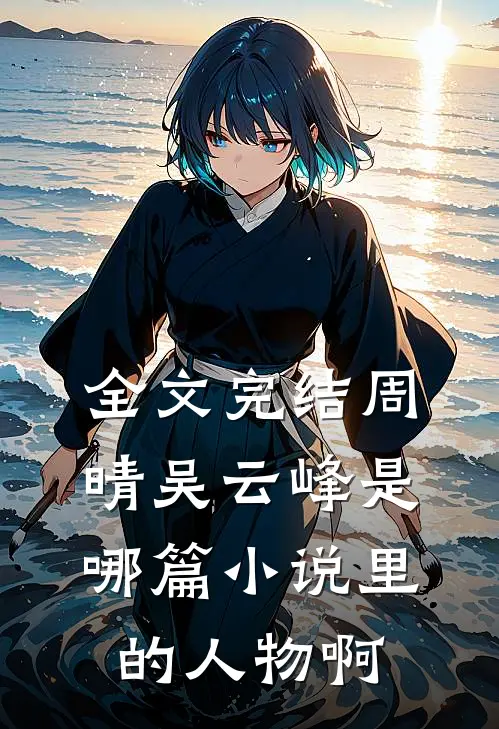全文完结周晴吴云峰是哪篇小说里的人物啊