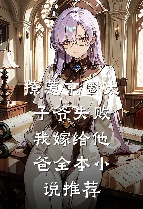 撩惹京圈太子爷失败,我嫁给他爸全本小说推荐