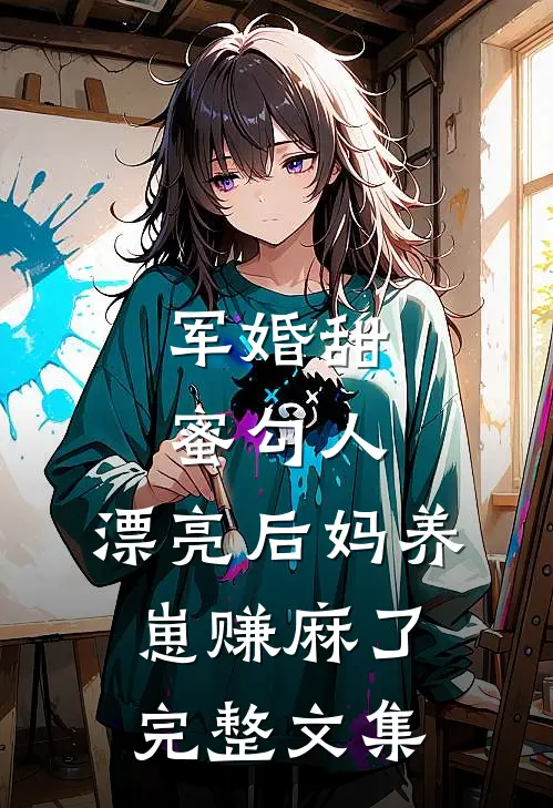 军婚甜蜜勾人，漂亮后妈养崽赚麻了完整文集