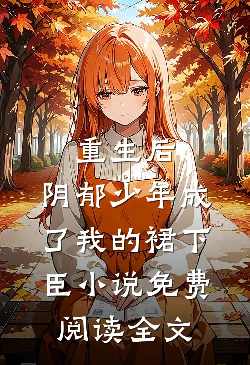 重生后，阴郁少年成了我的裙下臣小说免费阅读全文