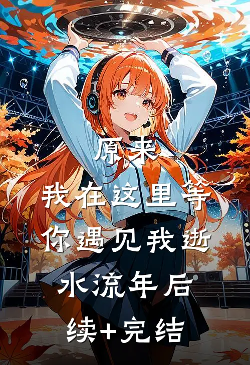 原来，我在这里等你遇见我-逝水流年后续+完结