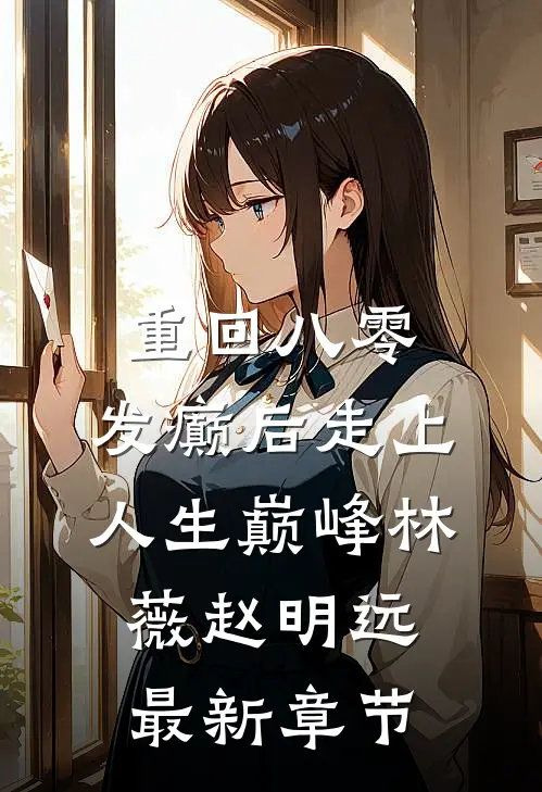 重回八零，发癫后走上人生巅峰林薇赵明远最新章节