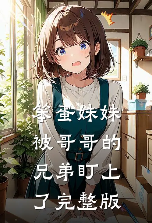 笨蛋妹妹被哥哥的兄弟盯上了完整版
