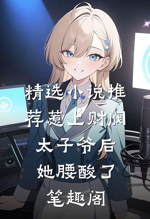 精选小说推荐惹上财阀太子爷后,她腰酸了笔趣阁