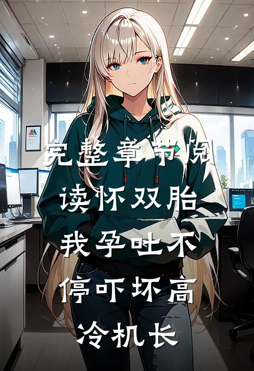 完整章节阅读怀双胎，我孕吐不停吓坏高冷机长