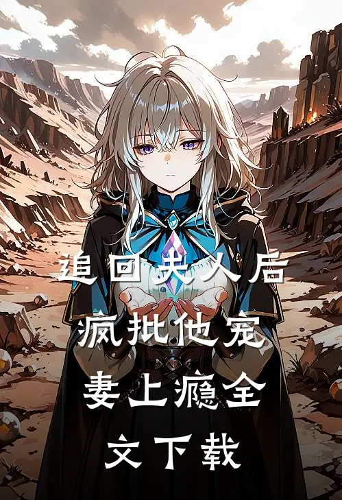 追回夫人后，疯批他宠妻上瘾全文下载