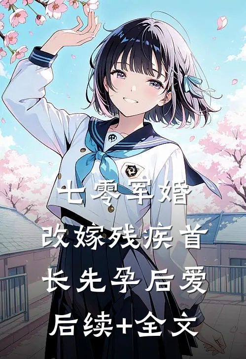 七零军婚，改嫁残疾首长先孕后爱后续+全文