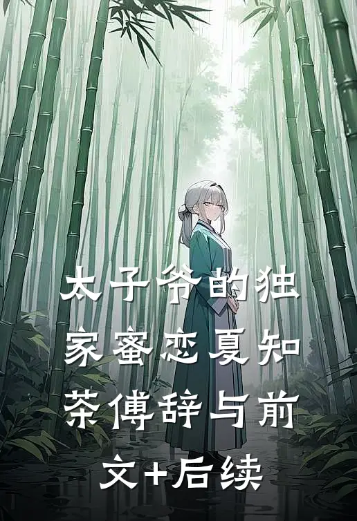 太子爷的独家蜜恋夏知茶傅辞与前文+后续