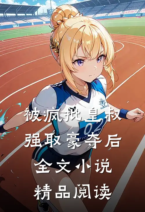 被疯批皇叔强取豪夺后全文小说精品阅读