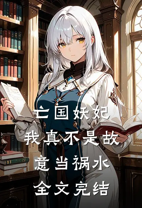 亡国妖妃，我真不是故意当祸水全文完结