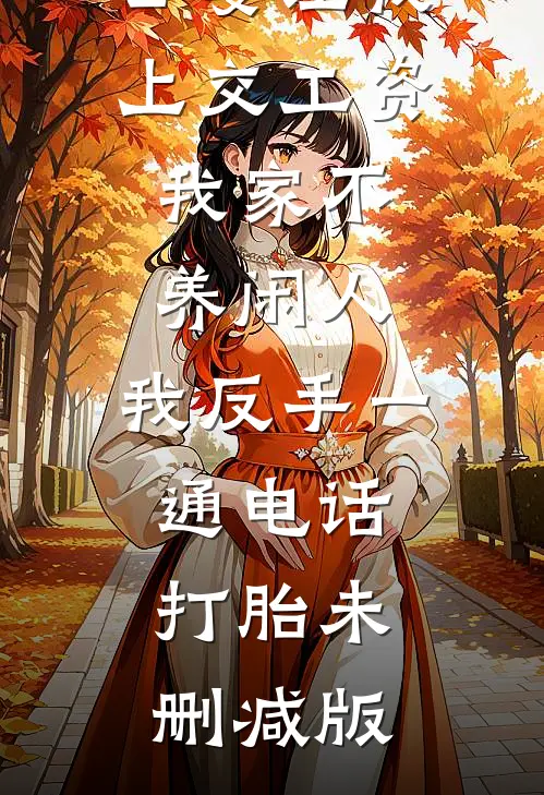 公婆让我上交工资：我家不养闲人，我反手一通电话：打胎未删减版