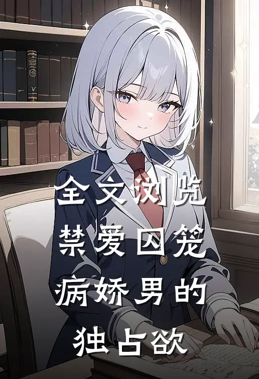 全文浏览禁爱囚笼：病娇男的独占欲