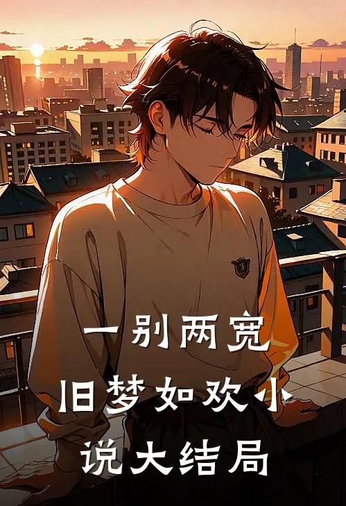 一别两宽，旧梦如欢小说大结局