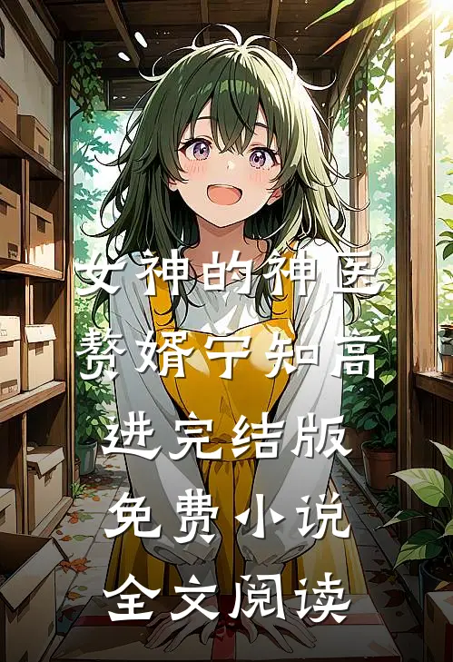 女神的神医赘婿宁知高进完结版免费小说全文阅读