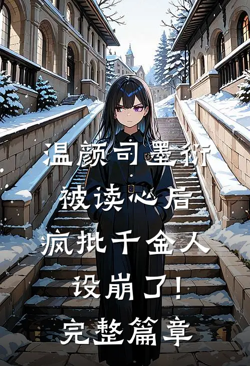 温颜司墨衍被读心后,疯批千金人设崩了!完整篇章