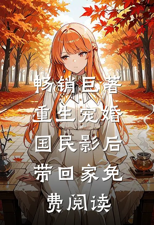 畅销巨著重生宠婚:国民影后带回家免费阅读