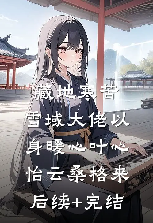 藏地寒苦，雪域大佬以身暖心叶心怡云桑格来后续+完结