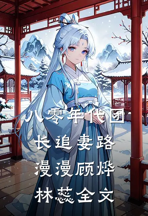 八零年代团长追妻路漫漫顾烨林蕊全文