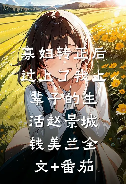 寡妇转正后，过上了我上辈子的生活赵景城钱美兰全文+番茄