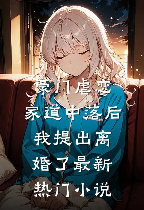 豪门虐恋：家道中落后我提出离婚了最新热门小说