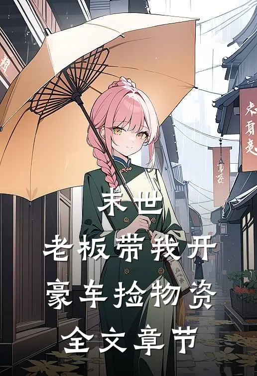 末世：老板带我开豪车捡物资全文章节