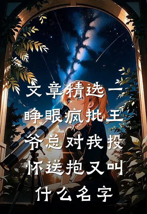 文章精选一睁眼疯批王爷总对我投怀送抱又叫什么名字
