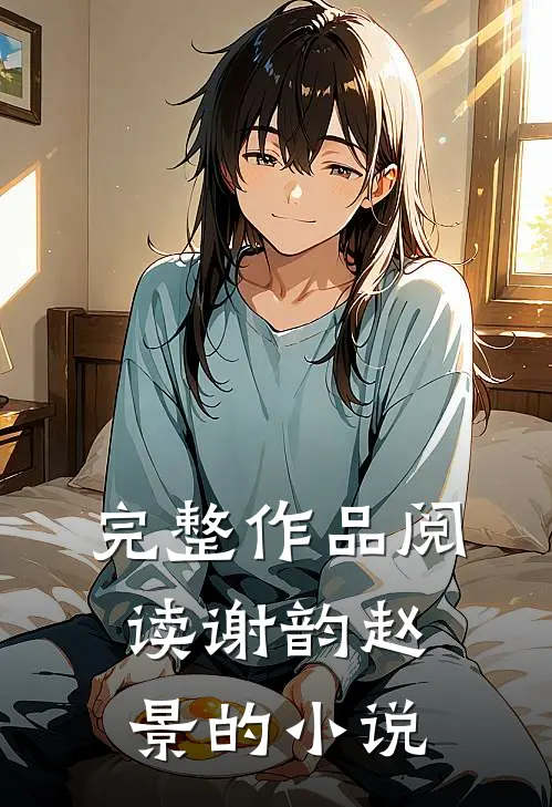 完整作品阅读谢韵赵景的小说