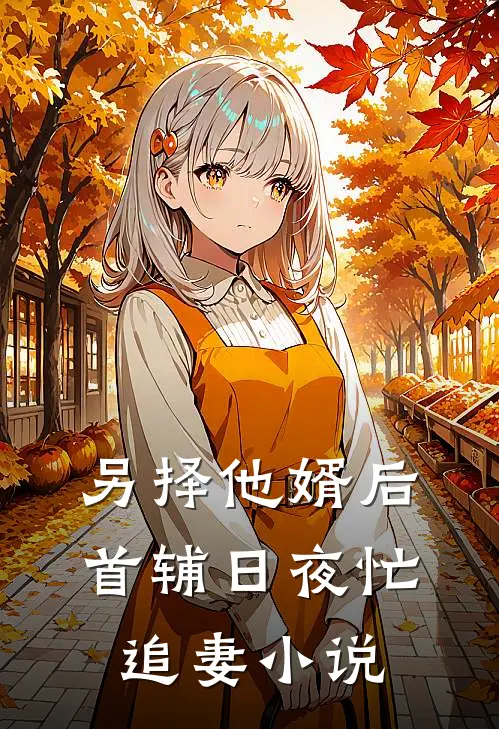 另择他婿后，首辅日夜忙追妻小说