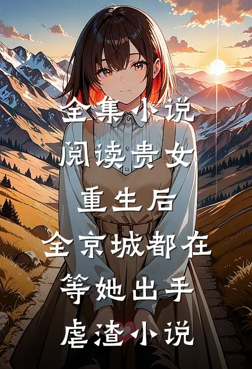 全集小说阅读贵女重生后,全京城都在等她出手虐渣小说