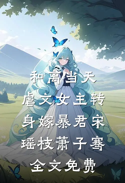 和离当天，虐文女主转身嫁暴君宋瑶枝萧子骞全文免费
