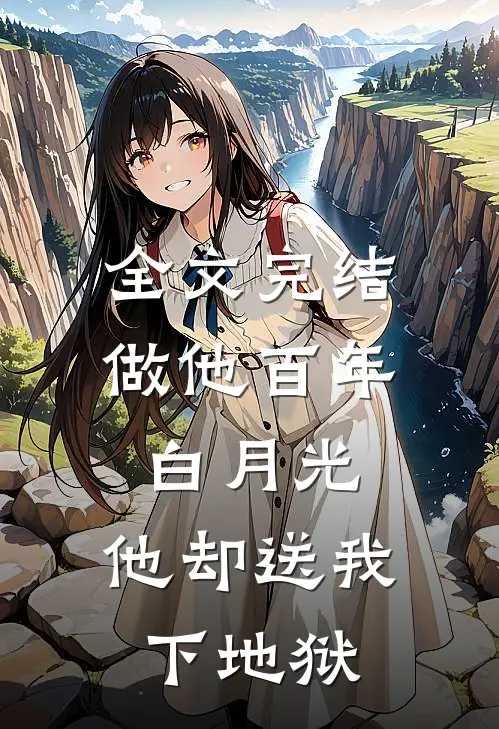 全文完结做他百年白月光，他却送我下地狱