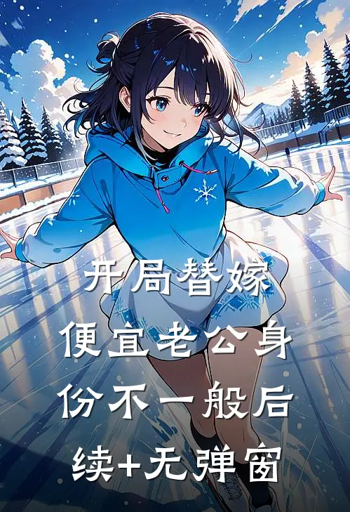 开局替嫁，便宜老公身份不一般后续+无弹窗