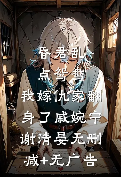 昏君乱点鸳鸯，我嫁仇家翻身了戚婉宁谢清晏无删减+无广告