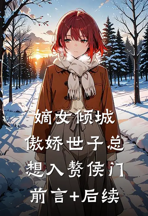 嫡女倾城，傲娇世子总想入赘侯门前言+后续