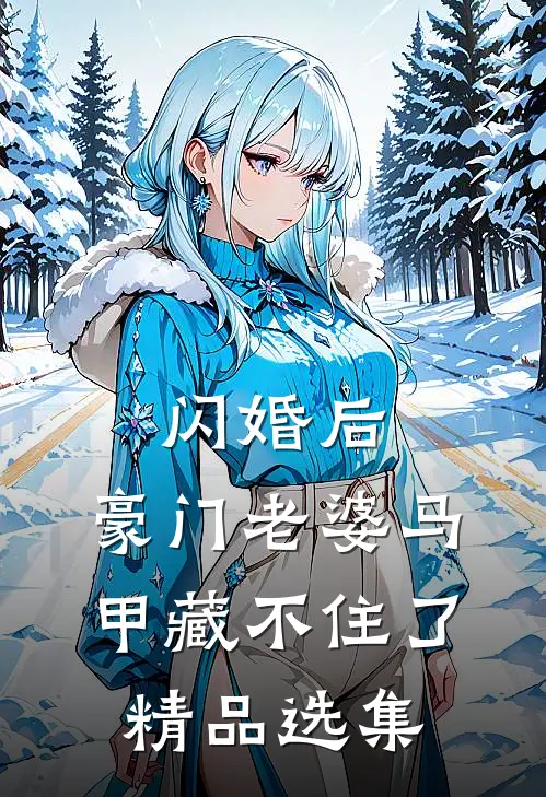 闪婚后，豪门老婆马甲藏不住了精品选集