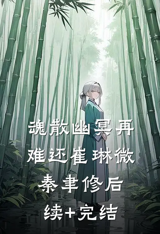 魂散幽冥再难还崔琳微秦聿修后续+完结