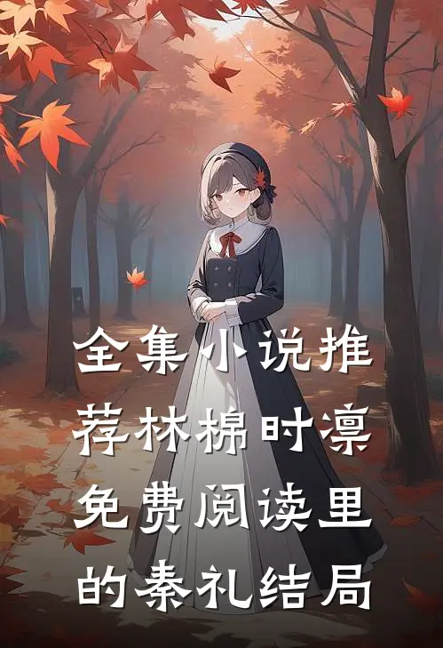 全集小说推荐林棉时凛免费阅读里的秦礼结局