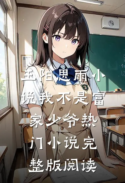 王阳思雨小说我不是富家少爷热门小说完整版阅读