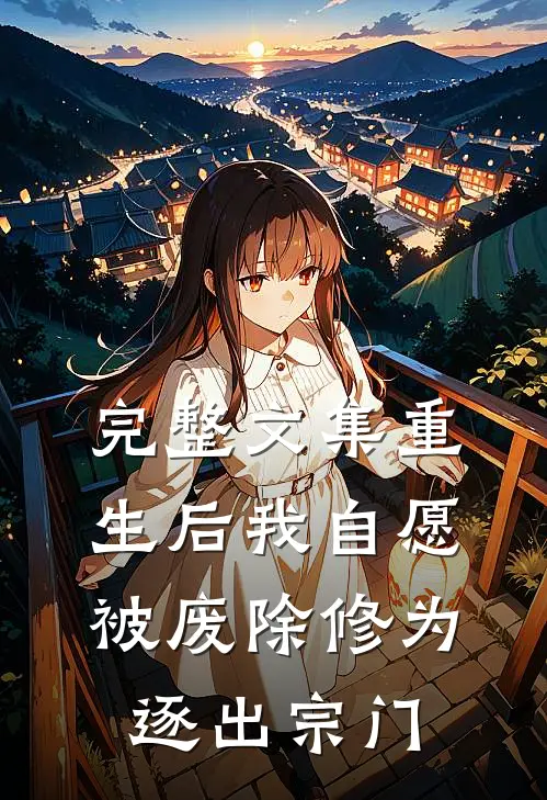 完整文集重生后我自愿被废除修为,逐出宗门