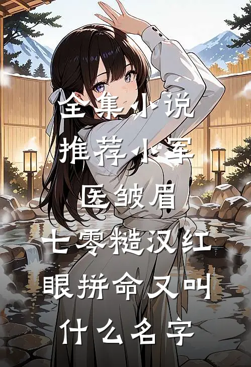 全集小说推荐小军医皱眉,七零糙汉红眼拼命又叫什么名字