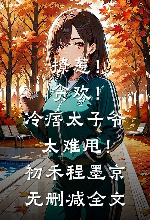 撩惹！贪欢！冷痞太子爷太难甩！初禾程墨京无删减全文