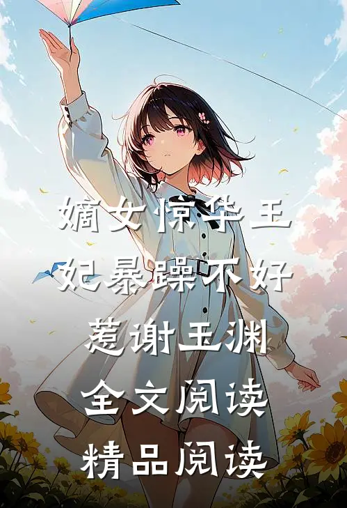 嫡女惊华王妃暴躁不好惹 谢玉渊全文阅读精品阅读