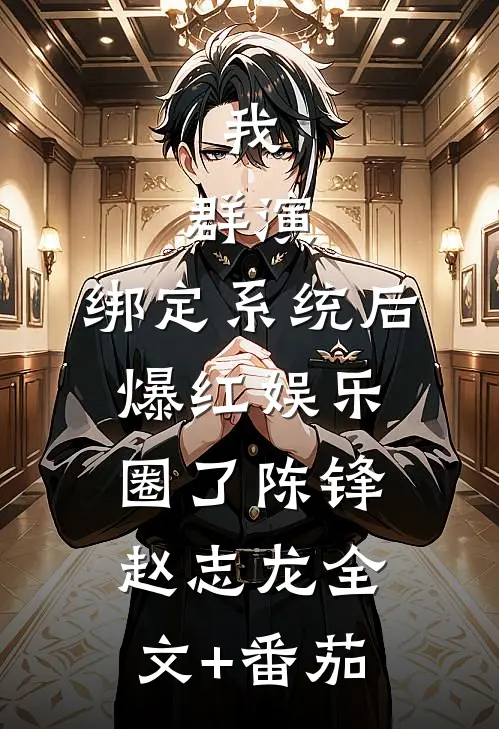 我，群演，绑定系统后爆红娱乐圈了陈锋赵志龙全文+番茄