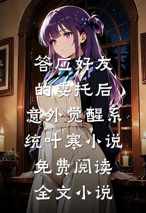 答应好友的委托后,意外觉醒系统叶寒小说免费阅读全文小说