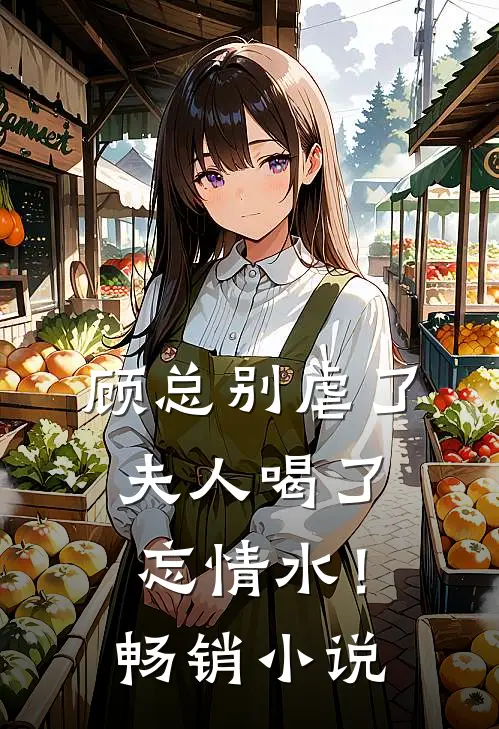 顾总别虐了，夫人喝了忘情水！畅销小说