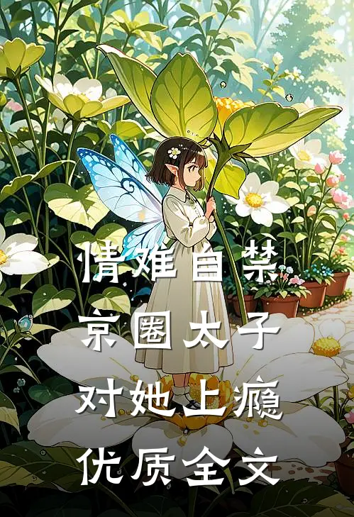 情难自禁，京圈太子对她上瘾优质全文