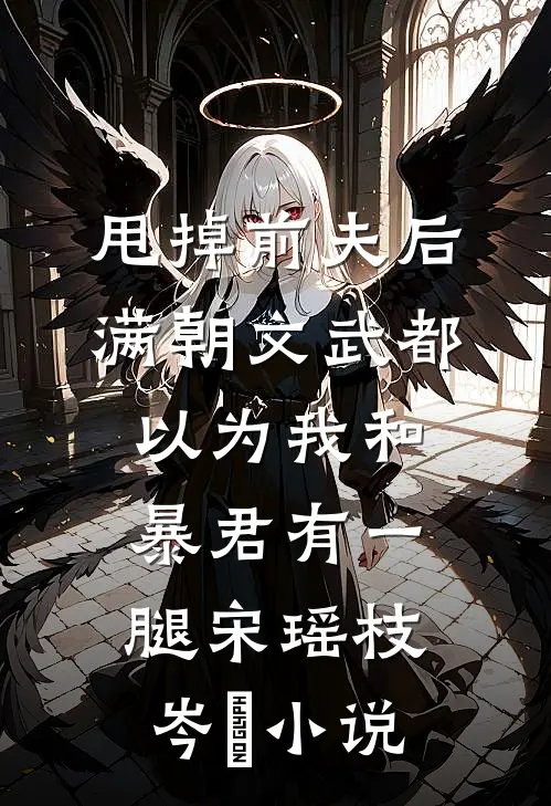 甩掉前夫后，满朝文武都以为我和暴君有一腿宋瑶枝岑䘝小说
